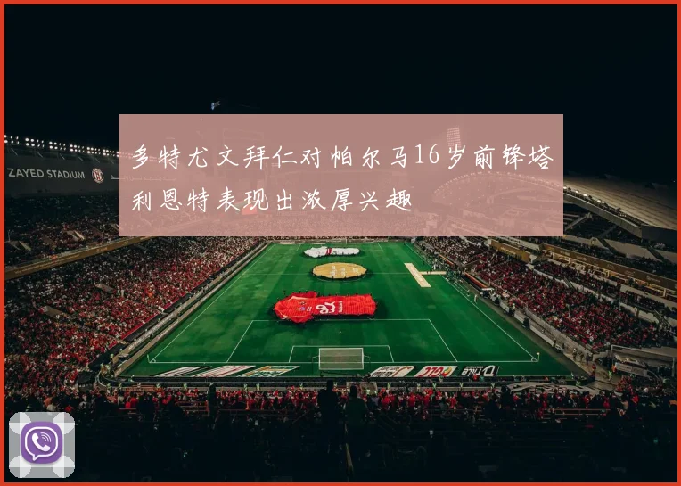多特尤文拜仁对帕尔马16岁前锋塔利恩特表现出浓厚兴趣